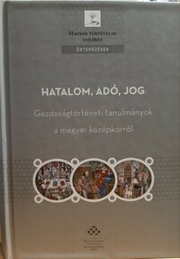 Hatalom, adó, jog. Gazdaságtörténeti tanulmányok a magyar középkorról