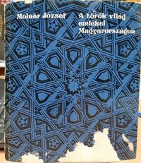 Molnár József: A török világ emlékei Magyarországon