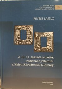 Révész László: A 10-11. századi temetők regionális jellemzői a Keleti-Kárpátoktól a Dunáig